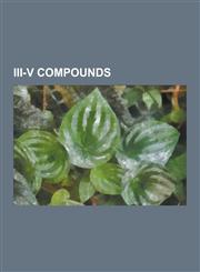 III-V Compounds Aluminium Antimonide, Aluminium Arsenide, Aluminium Gallium Arsenide, Aluminium Gallium Indium Phosphide, Aluminium Ga,1155830164,9781155830162