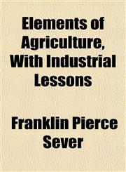 Elements of Agriculture, With Industrial Lessons,1152159380,9781152159389