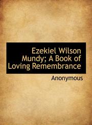 Ezekiel Wilson Mundy; A Book of Loving Remembrance,1115495615,9781115495615