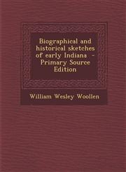 Biographical and Historical Sketches of Early Indiana - Primary Source Edition,1289630267,9781289630263