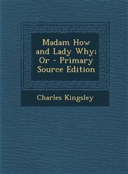 Madam How and Lady Why; Or - Primary Source Edition,1287761801,9781287761808