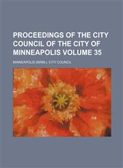 Proceedings of the City Council of the city of Minneapolis Volume 35,1130839222,9781130839227