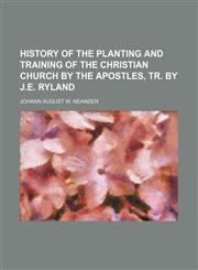 History of the Planting and Training of the Christian Church by the Apostles, Tr. by J.e. Ryland,1150146060,9781150146060