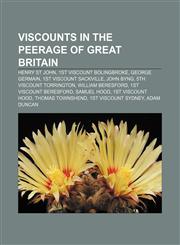 Viscounts in the Peerage of Great Britain Henry St John, 1st Viscount Bolingbroke, George Germain, 1st Viscount Sackville, John Byng,1155298160,9781155298160
