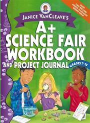 Janice VanCleave's A+ Science Fair Workbook and Project Journal,0471467197,9780471467199