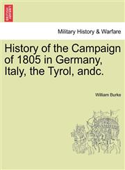 History of the Campaign of 1805 in Germany, Italy, the Tyrol, andc.,124143722X,9781241437220
