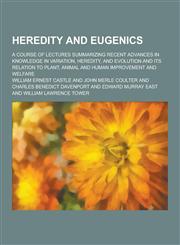 Heredity and Eugenics; A Course of Lectures Summarizing Recent Advances in Knowledge in Variation, Heredity, and Evolution and Its Relation to Plant,,1230344977,9781230344973