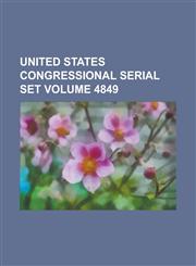 United States Congressional Serial Set Volume 4849,123406667X,9781234066673