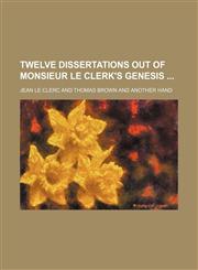 Twelve Dissertations Out of Monsieur le Clerk's Genesis,1151274380,9781151274380