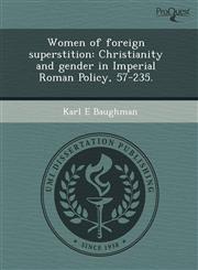Women of foreign superstition Christianity and gender in Imperial Roman Policy, 57-235.,1243727845,9781243727848