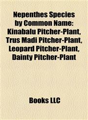 Nepenthes Species by Common Name Kinabalu Pitcher-Plant, Trus Madi Pitcher-Plant, Leopard Pitcher-Plant, Dainty Pitcher-Plant,1157223818,9781157223818