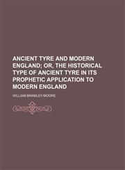 Ancient Tyre and Modern England; Or, the Historical Type of Ancient Tyre in Its Prophetic Application to Modern England,1150024453,9781150024450