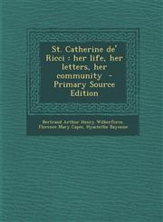 St. Catherine de' Ricci Her Life, Her Letters, Her Community,1289832773,9781289832773