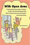 With Open Arms Creating School Communities of Support for Kids with Social Challenges Using Circle of Friends, Extracurricular Activities, and Learning Teams,1934575003,9781934575000