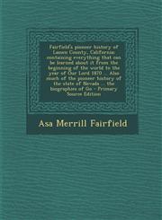 Fairfield's Pioneer History of Lassen County, California; Containing Everything That Can Be Learned about It from the Beginning of the World to the Ye,1295699362,9781295699360