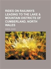 Rides on railways leading to the lake & mountain districts of Cumberland, North Wales,1150230150,9781150230158