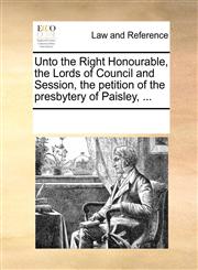 Unto the Right Honourable, the Lords of Council and Session, the petition of the presbytery of Paisley, ...,1170822967,9781170822968
