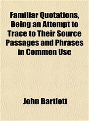 Familiar Quotations, Being an Attempt to Trace to Their Source Passages and Phrases in Common Use,1152533908,9781152533905