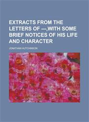 Extracts from the letters of ---,with some brief notices of his life and character,123422125X,9781234221256