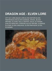 Dragon Age - Elven Lore City Elf Lore, Dalish Lore, Elven History, Elven Pantheon, Elves, Elven Alienage, Aravel, Blood Writing, Eluvian, Hall,123467694X,9781234676940