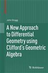 A New Approach to Differential Geometry using Clifford's Geometric Algebra,0817682821,9780817682828