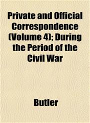 Private and Official Correspondence (Volume 4); During the Period of the Civil War,1152694871,9781152694873