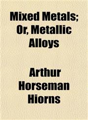 Mixed Metals; Or, Metallic Alloys,1152672053,9781152672055
