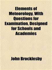 Elements of Meteorology, with Questions for Examination, Designed for Schools and Academies,1152530968,9781152530966