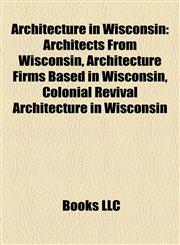 Architecture in Wisconsin Architects From Wisconsin, Architecture Firms Based in Wisconsin, Colonial Revival Architecture in Wisconsin,1158130163,9781158130160