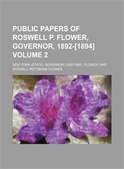 Public papers of Roswell P. Flower, Governor, 1892-[1894] Volume 2,1151852554,9781151852557