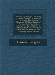 Hebrew Etymology Consisting of Select Passages of Scripture: In Which the Original Meanings of Many Names of Persons and Places Are Int,1293480487,9781293480489