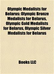 Olympic Medalists for Belarus Olympic Bronze Medalists for Belarus, Olympic Gold Medalists for Belarus, Olympic Silver Medalists for Belarus,1157897185,9781157897187