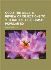 God & the Bible, a Review of Objections to 'literature and Dogma'. Popular Ed,1151256196,9781151256195