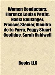 Women Conductors Florence Louise Pettitt, Nadia Boulanger, Frances Steiner, Alondra de La Parra, Peggy Stuart Coolidge, Sarah Caldwell,1155839978,9781155839974