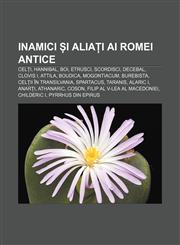 Inamici și aliați ai Romei antice Celți, Hannibal, Boi, Etrusci, Scordisci, Decebal, Clovis I, Attila, Boudica, Mogontiacum, Burebista,1232333921,9781232333920