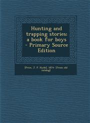 Hunting and Trapping Stories; A Book for Boys - Primary Source Edition,1293562432,9781293562437