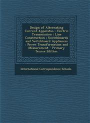 Design of Alternating Current Apparatus ; Electric Transmission ; Line Construction ; Switchboards and Switchboard Appliances ; Power Transformation and Measurement - Primary Source Edition,1295620960,9781295620968