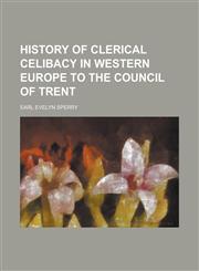 History of Clerical Celibacy in Western Europe to the Council of Trent,1236923138,9781236923134