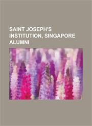 Saint Joseph's Institution, Singapore Alumni Charles Chong, Chay Wai Chuen, Christopher de Souza, Davinder Singh, Dick Lee, Edwin Tong, Ee Peng Liang,1156119146,9781156119143