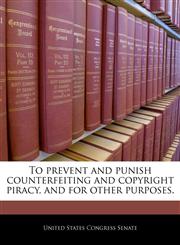 To prevent and punish counterfeiting and copyright piracy, and for other purposes.,1240283237,9781240283231