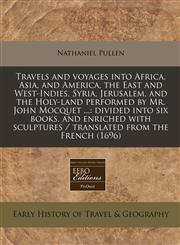 Travels and voyages into Africa, Asia, and America, the East and West-Indies, Syria, Jerusalem, and the Holy-land performed by Mr. John Mocquet ... divided into six books, and enriched with sculptures / translated from the French (1696),1240819951,9781240819959