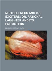 Mirthfulness and Its Exciters; Or, Rational Laughter and Its Promoters,1150875666,9781150875663