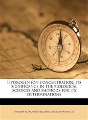 Hydrogen ion concentration, its significance in the biological sciences and methods for its determinations,1175714917,9781175714916