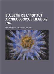 Bulletin de L'Institut Archeologique Liegeois (26),123100648X,9781231006481