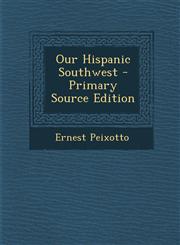 Our Hispanic Southwest - Primary Source Edition,128793272X,9781287932727