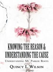 Knowing the Reason & Understanding the Cause Understanding My Parker Roots,1424118441,9781424118441