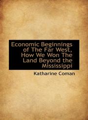 Economic Beginnings of The Far West, How We Won The Land Beyond the Mississippi,1115514830,9781115514835