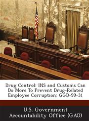 Drug Control Ins and Customs Can Do More to Prevent Drug-Related Employee Corruption: Ggd-99-31,1289165602,9781289165604