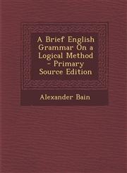 Brief English Grammar on a Logical Method,1287363385,9781287363385