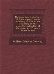 No Man's Land A History of Spitsbergen from Its Discovery in 1596 to the Beginning of the Scientific Exploration of the Country - Pr,1289877610,9781289877613
